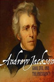 Andrew Jackson: Good, Evil & The Presidency